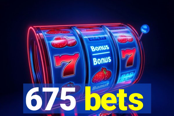 675 bets